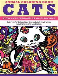 Animal Coloring Book Cats - 50 Cool Cat Coloring Pages for Adults Relaxation: Coloring for Relaxation, Stress Relief, Inspiration, Mindfulness and Med