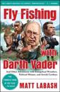 Fly Fishing with Darth Vader: And Other Adventures with Evangelical Wrestlers, Political Hitmen, and Jewish Cowboys