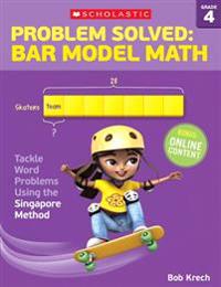 Problem Solved: Bar Model Math Grade 4: Tackle Word Problems Using the Singapore Method