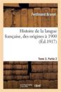 Histoire de la Langue Fran?aise, Des Origines ? 1900 Tome 3, Partie 2