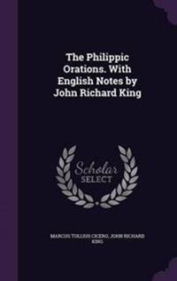 The Philippic Orations. with English Notes by John Richard King