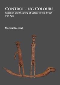 Controlling Colours: Function and Meaning of Colour in the British Iron Age