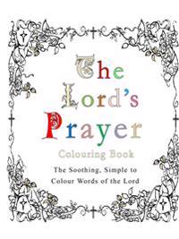 The Lord's Prayer Colouring Book: The Soothing, Simple to Colour Words of the Lord
