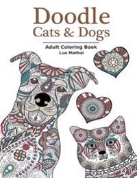 Doodle Cats & Dogs: Adult Coloring Book: Stress Relieving Cats and Dogs Designs for Women and Men - Perfect Coloring Book Gift for Grownup