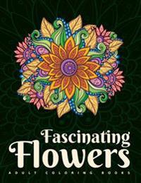 Adult Coloring Books: Fascinating Flowers: A Flower Coloring Book for Adult Relaxation: Stress Relieving Coloring Pages for Adults Including