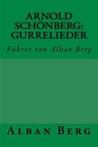 Arnold Schonberg: Gurrelieder: Fuhrer Von Alban Berg