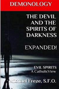 Demonology the Devil and the Spirits of Darkness Expanded!: Evil Spirits a Catholic View