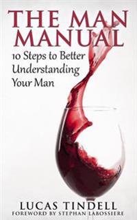 The Man Manual: 10 Steps to Better Understanding Your Man
