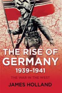 The Rise of Germany, 1939-1941: The War in the West, Volume One