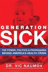 Generation Sick: The Power, Politics and Propaganda Behind America's Health Crisis