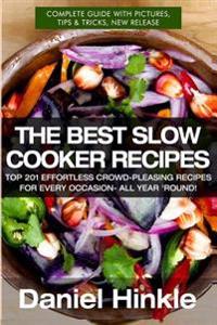 The Best Slow Cooker Recipes: Top 201 Effortless Crowd-Pleasing Recipes for Every Occasion- All Year 'Round!