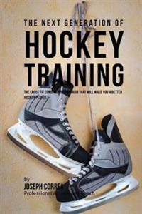 The Next Generation of Hockey Training: The Cross Fit Conditioning Program That Will Make You a Better Hockey Player