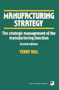 Manufacturing Strategy: The Strategic Management of the Manufacturing Function