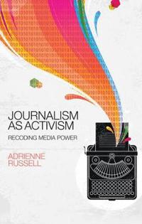 Journalism as Activism: Recoding Media Power