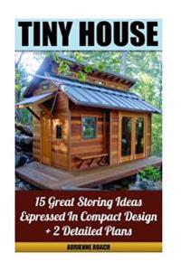 Tiny House 15 Great Storing Ideas Expressed in Compact Design + 2 Detailed Plans: (Tiny House Living, Tiny House Plans, Tiny House Designs, Declutter