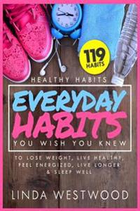 Healthy Habits Vol 3: 119 Everyday Habits You Wish You Knew to Lose Weight, Live Healthy, Feel Energized, Live Longer & Sleep Well!