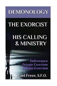 Demonology the Exorcist His Calling & Ministry: Deliverance Private Exorcism Sol