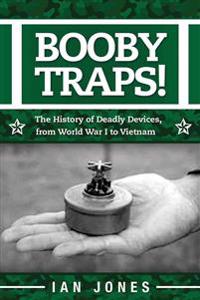 Booby Traps!: The History of Deadly Devices, from World War I to Vietnam