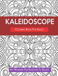 Kaleidoscope Coloring Book for Adults- Art Wonders for Everyone to Enjoy!