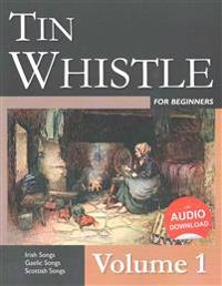 Tin Whistle for Beginners - Volume 1: Irish Songs, Gaelic Songs, Scottish Songs