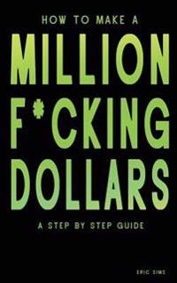 How to Make a Million F*cking Dollars: A Step by Step Guide