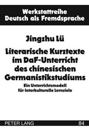 Literarische Kurztexte Im Daf-Unterricht Des Chinesischen Germanistikstudiums