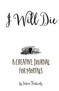 I Will Die: A Creative Journal for Mortals