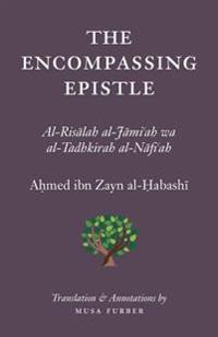 The Encompassing Epistle: Al-Risalah Al-Jami'ah Wa Al-Tadhkirah Al-Nafi'ah