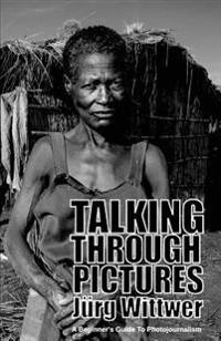 Talking Through Pictures: A Beginner's Guide to Photojournalism
