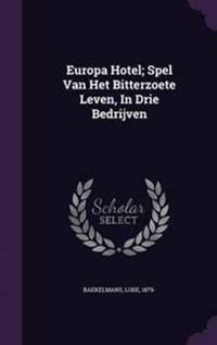 Europa Hotel; Spel Van Het Bitterzoete Leven, in Drie Bedrijven