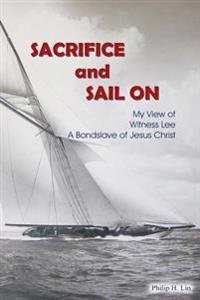 Sacrifice and Sail on: My View of Witness Lee a Bondslave of Jesus Christ