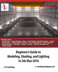 Beginner's Guide to Modeling, Shading, and Lighting in 3ds Max 2016