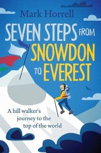 Seven Steps from Snowdon to Everest: A hill walker's journey to the top of the world