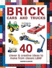 Brick Cars and Trucks: 40 Clever & Creative Ideas to Make from Classic Lego(r)