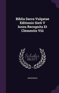 Biblia Sacra Vulgatae Editionis Sixti V Iussu Recognita Et Clementis VIII