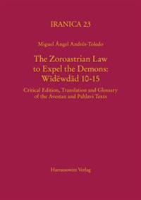 The Zoroastrian Law to Expel the Demons: Widewdad 10-15: Critical Edition, Translation and Glossary of the Avestan and Pahlavi Texts