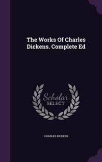 The Works of Charles Dickens. Complete Ed