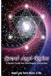 Sacred Angel Realms: A Pocket Guide Into Nine Angelic Hiearchies