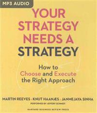 Your Strategy Needs a Strategy: How to Choose and Execute the Right Approach