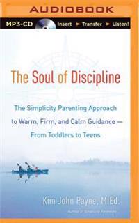 The Soul of Discipline: The Simplicity Parenting Approach to Warm, Firm, and Calm Guidance from Toddlers to Teens