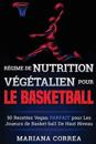 Regime de Nutrition Vegetalien Pour Le Basketball: 50 Recettes Vegan Parfait Pour Les Joueurs de Basket-Ball de Haut Niveau