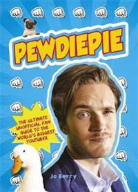 Pewdiepie: The Ultimate Unofficial Fan Guide to the World's Biggest Youtuber