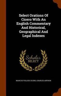 Select Orations of Cicero with an English Commentary and Historical, Geographical and Legal Indexes