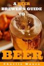 A Beer Brewer's Guide to Beer: Top 101 Q&A's for Beer Brewing, Beer Recipes and Everything Beer