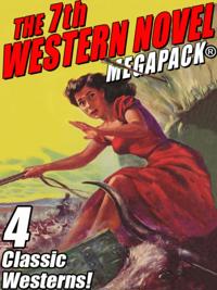 7th Western Novel MEGAPACK(R): 4 Classic Westerns