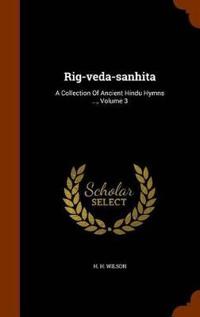 Rig-Veda-Sanhita: A Collection of Ancient Hindu Hymns ..., Volume 3