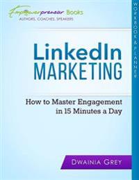 Linkedin Marketing Workbook and Planner: How to Master Engagement in 15 Minutes a Day