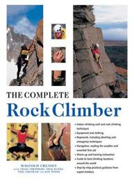 The Complete Rock Climber: Practical Guidance from Expert Climbers with 600 Step-By-Step Photographs