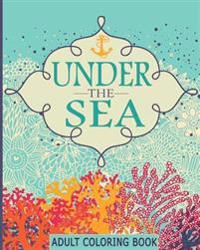 Adult Coloring Books: Under the Sea: 65 Adventure Filled Designs: Colouring Books for Adults