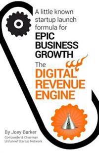 Digital Revenue Engine: A Little Known Startup Launch Formula for Epic Business Growth ... in Any Niche.